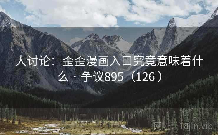 大讨论：歪歪漫画入口究竟意味着什么 · 争议895（126 ）  第2张