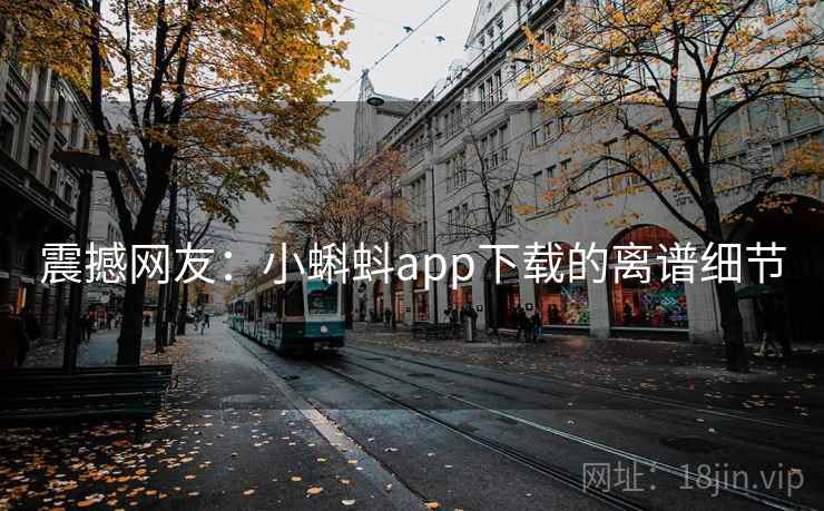 震撼网友：小蝌蚪app下载的离谱细节