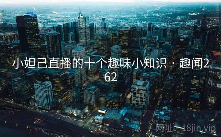 小妲己直播的十个趣味小知识 · 趣闻262